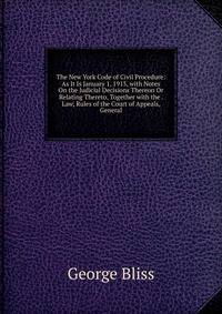 The New York Code of Civil Procedure: As It Is January 1, 1913, with Notes On the Judicial Decisions Thereon Or Relating Thereto, Together with the . Law, Rules of the Court of Appeals, General