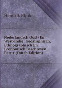 Nederlandsch Oost- En West-Indie: Geographisch, Ethnographisch En Economisch Beschreven, Part 1 (Dutch Edition)