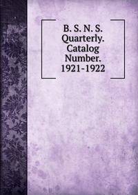 B. S. N. S. Quarterly. Catalog Number. 1921-1922
