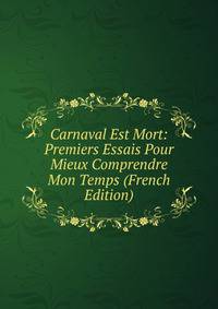 Carnaval Est Mort: Premiers Essais Pour Mieux Comprendre Mon Temps (French Edition)