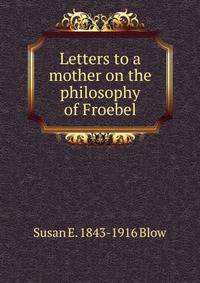 Letters to a mother on the philosophy of Froebel