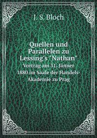Quellen und Parallelen zu Lessing`s "Nathan". Vortrag am 31. Jnner 1880 im Saale der Handels-Akademie zu Prag
