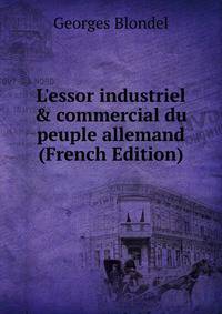 L'essor industriel &amp; commercial du peuple allemand (French Edition)