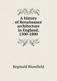 A history of Renaissance architecture in England, 1500-1800
