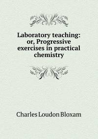 Laboratory teaching: or, Progressive exercises in practical chemistry