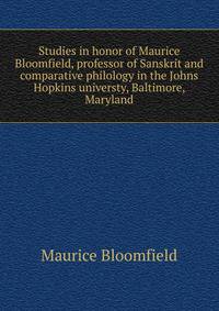 Studies in honor of Maurice Bloomfield, professor of Sanskrit and comparative philology in the Johns Hopkins universty, Baltimore, Maryland