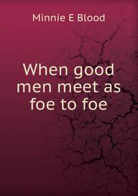 When good men meet as foe to foe