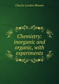 Chemistry: inorganic and organic, with experiments