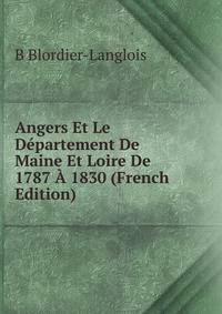 Angers Et Le Departement De Maine Et Loire De 1787 A 1830 (French Edition)