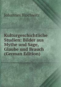 Kulturgeschichtliche Studien: Bilder aus Mythe und Sage, Glaube und Brauch (German Edition)