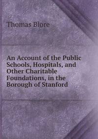 An Account of the Public Schools, Hospitals, and Other Charitable Foundations, in the Borough of Stanford