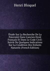 ?tude Sur La Recherche De La Paternit? Dans L'ancien Droit Fran?ais Et Dans Le Code Civil: Suivie De Quelques Indications Sur La Condition Des Enfants Naturels (French Edition)