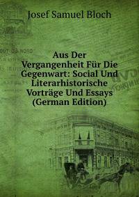 Aus Der Vergangenheit Fur Die Gegenwart: Social Und Literarhistorische Vortrage Und Essays (German Edition)