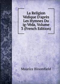 La Religion V?dique D'apr?s Les Hymnes Du ig-V?da, Volume 3 (French Edition)