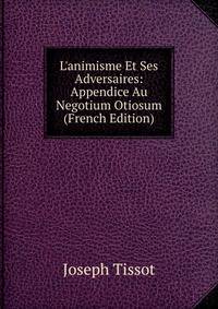 L'animisme Et Ses Adversaires: Appendice Au Negotium Otiosum (French Edition)