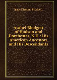 Asahel Blodgett of Hudson and Dorchester, N.H.: His American Ancestors and His Descendants