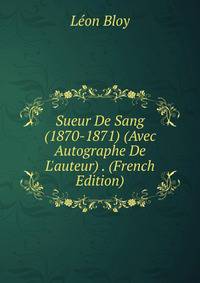 Sueur De Sang (1870-1871) (Avec Autographe De L'auteur) . (French Edition)
