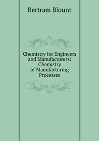 Chemistry for Engineers and Manufacturers: Chemistry of Manufacturing Processes
