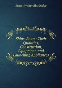 Ships' Boats: Their Qualities, Construction, Equipment, and Launching Appliances