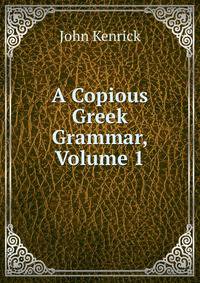 A Copious Greek Grammar, Volume 1