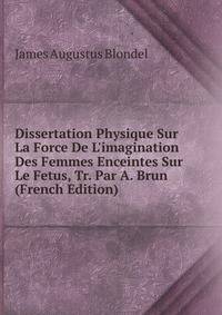 Dissertation Physique Sur La Force De L'imagination Des Femmes Enceintes Sur Le Fetus, Tr. Par A. Brun (French Edition)