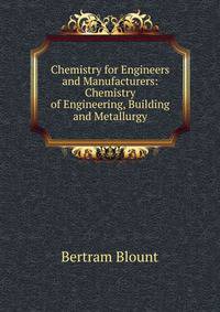 Chemistry for Engineers and Manufacturers: Chemistry of Engineering, Building and Metallurgy