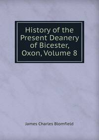 History of the Present Deanery of Bicester, Oxon, Volume 8