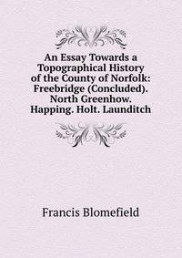 An Essay Towards a Topographical History of the County of Norfolk: Freebridge (Concluded). North Greenhow. Happing. Holt. Launditch
