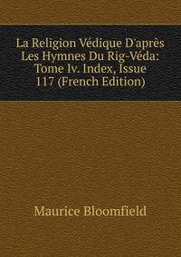La Religion V?dique D'apr?s Les Hymnes Du Rig-V?da: Tome Iv. Index, Issue 117 (French Edition)