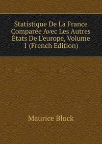 Statistique De La France Compar?e Avec Les Autres ?tats De L'europe, Volume 1 (French Edition)