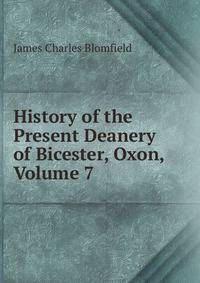 History of the Present Deanery of Bicester, Oxon, Volume 7