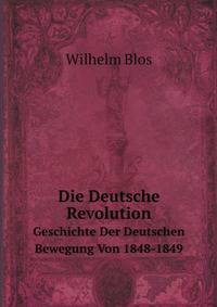 Die Deutsche Revolution. Geschichte Der Deutschen Bewegung Von 1848-1849