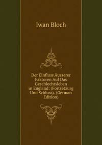 Der Einfluss Ausserer Faktoren Auf Das Geschlechtsleben in England: (Fortsetzurg Und Schluss). (German Edition)