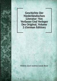Geschichte Der Niederlandischen Literatur: Von Verfasser Und Verleger Des Original, Volume 2 (German Edition)