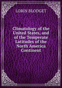 Climatology of the United States, and of the Temperate Latitudes of the North America Continent.