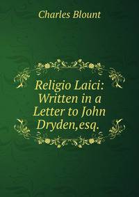 Religio Laici: Written in a Letter to John Dryden,esq. .