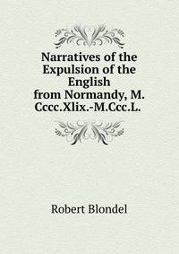 Narratives of the Expulsion of the English from Normandy, M.Cccc.Xlix.-M.Ccc.L. .
