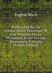 Recherches Sur La Conductibilit? ?lectrique De L'air Produite Par Le Phosphore Et Sur Les Gaz R?cemment Pr?par?s (French Edition)