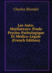 Les Auto-Mutilateurs: Etude Psycho-Pathologique Et Medico-Legale (French Edition)