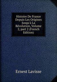 Histoire De France Depuis Les Origines Jusqu'? La R?volution, Volume 2, part 2 (French Edition)