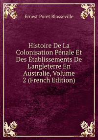Histoire De La Colonisation P?nale Et Des ?tablissements De L'angleterre En Australie, Volume 2 (French Edition)