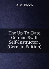 The Up-To-Date German Swift Self-Instructor . (German Edition)