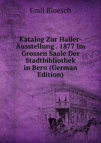 Katalog Zur Haller-Ausstellung . 1877 Im Grossen Saale Der Stadtbibliothek in Bern (German Edition)