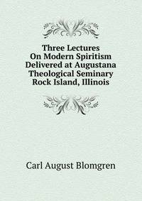 Three Lectures On Modern Spiritism Delivered at Augustana Theological Seminary Rock Island, Illinois