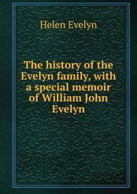 The history of the Evelyn family, with a special memoir of William John Evelyn