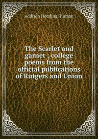 The Scarlet and garnet ; college poems from the official publications of Rutgers and Union