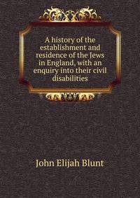 A history of the establishment and residence of the Jews in England, with an enquiry into their civil disabilities