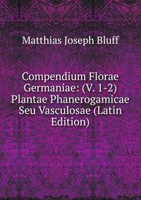 Compendium Florae Germaniae: (V. 1-2) Plantae Phanerogamicae Seu Vasculosae (Latin Edition)