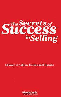 The Secrets of Success in Selling: 12 ways to achieve exceptional results