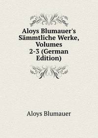Aloys Blumauer's S?mmtliche Werke, Volumes 2-3 (German Edition)
